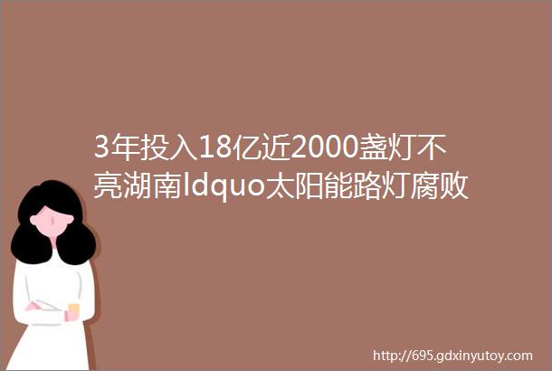 3年投入18亿近2000盏灯不亮湖南ldquo太阳能路灯腐败rdquo牵出400余人