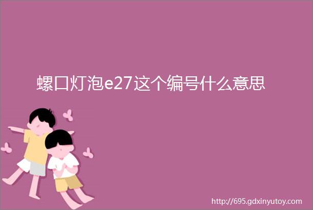 螺口灯泡e27这个编号什么意思