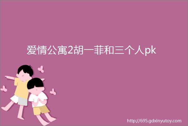 爱情公寓2胡一菲和三个人pk