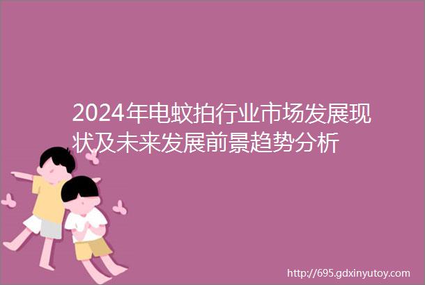 2024年电蚊拍行业市场发展现状及未来发展前景趋势分析