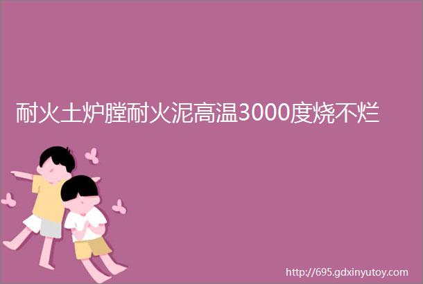 耐火土炉膛耐火泥高温3000度烧不烂