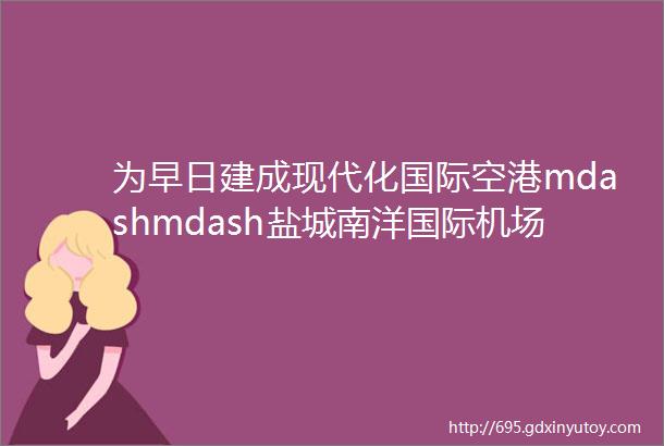 为早日建成现代化国际空港mdashmdash盐城南洋国际机场T2航站楼工程建设备忘录