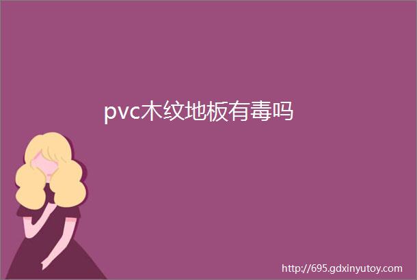 pvc木纹地板有毒吗