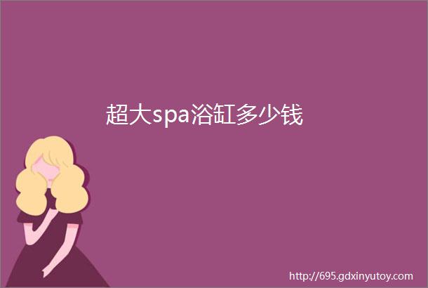 超大spa浴缸多少钱