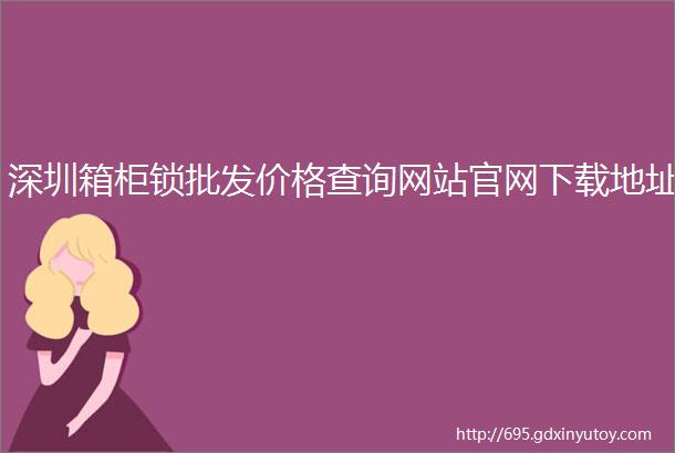 深圳箱柜锁批发价格查询网站官网下载地址