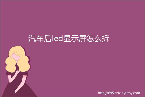 汽车后led显示屏怎么拆