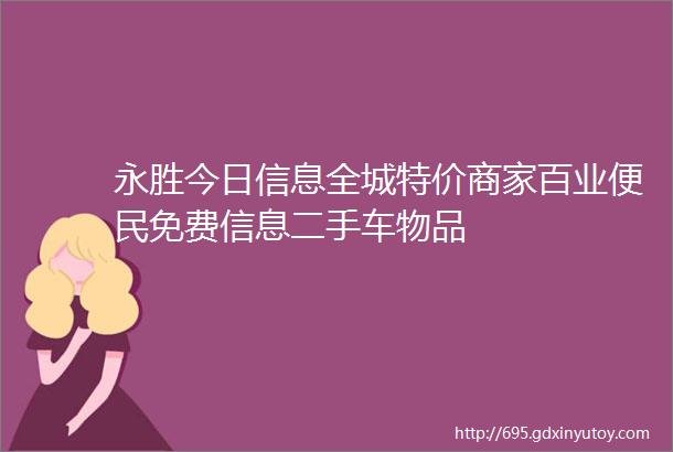 永胜今日信息全城特价商家百业便民免费信息二手车物品