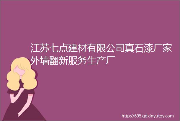 江苏七点建材有限公司真石漆厂家外墙翻新服务生产厂