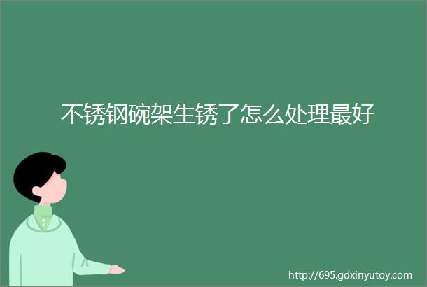 不锈钢碗架生锈了怎么处理最好