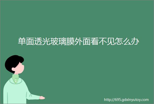 单面透光玻璃膜外面看不见怎么办