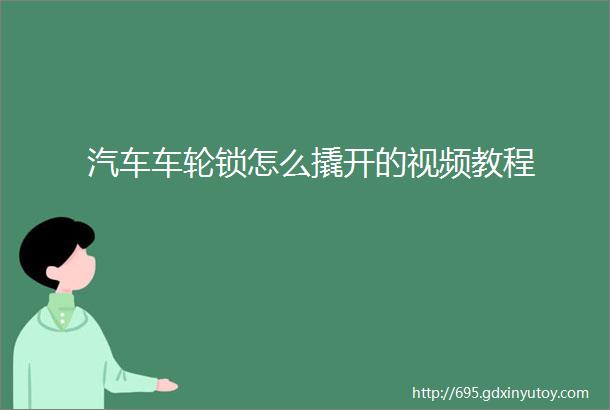 汽车车轮锁怎么撬开的视频教程