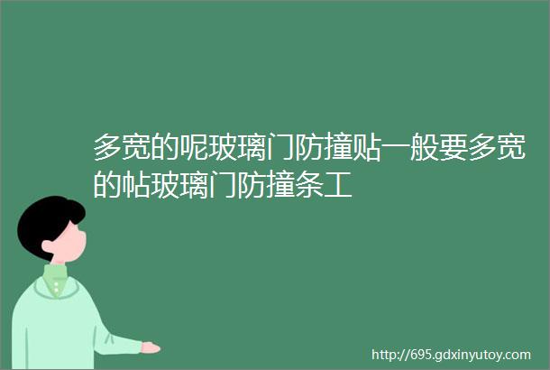 多宽的呢玻璃门防撞贴一般要多宽的帖玻璃门防撞条工