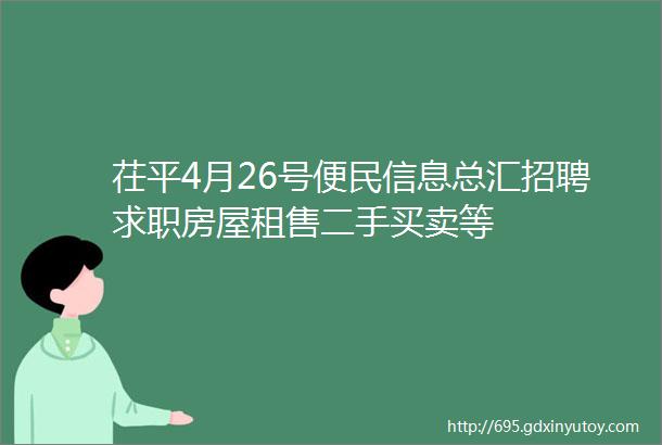 茌平4月26号便民信息总汇招聘求职房屋租售二手买卖等