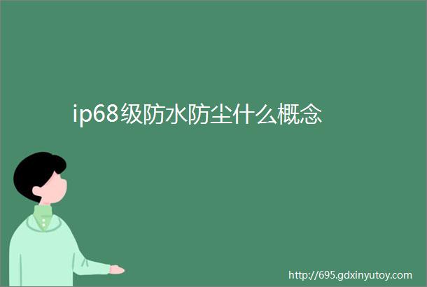 ip68级防水防尘什么概念