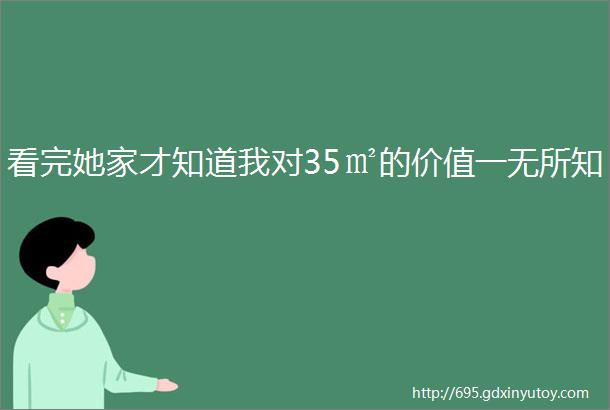 看完她家才知道我对35㎡的价值一无所知