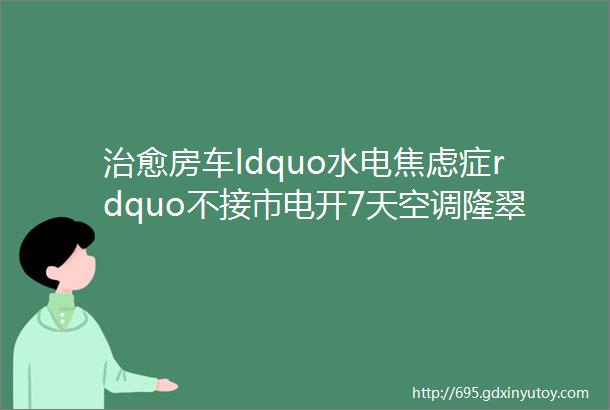 治愈房车ldquo水电焦虑症rdquo不接市电开7天空调隆翠房车E途PLUS实拍