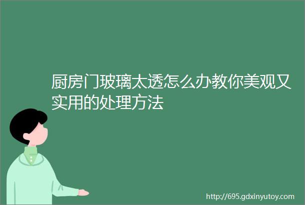 厨房门玻璃太透怎么办教你美观又实用的处理方法