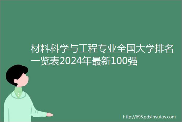 材料科学与工程专业全国大学排名一览表2024年最新100强