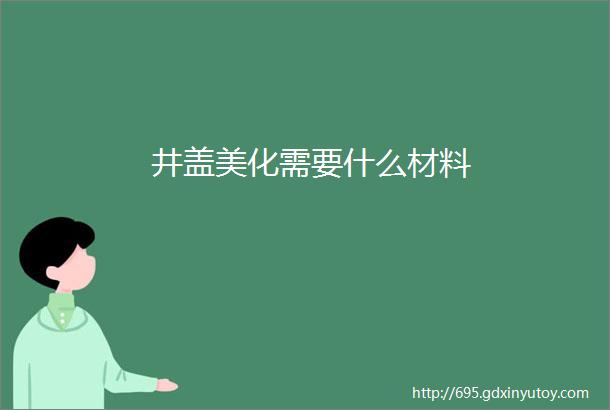 井盖美化需要什么材料