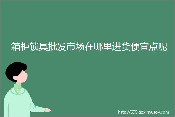 箱柜锁具批发市场在哪里进货便宜点呢