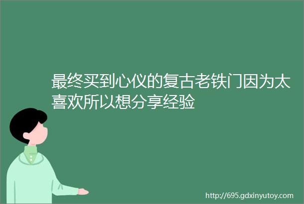 最终买到心仪的复古老铁门因为太喜欢所以想分享经验