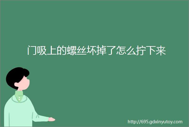 门吸上的螺丝坏掉了怎么拧下来