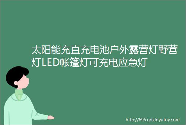 太阳能充直充电池户外露营灯野营灯LED帐篷灯可充电应急灯