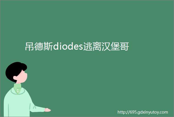 吊德斯diodes逃离汉堡哥