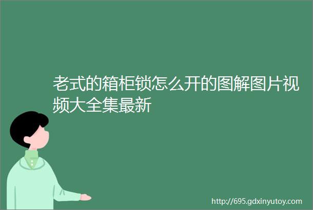 老式的箱柜锁怎么开的图解图片视频大全集最新