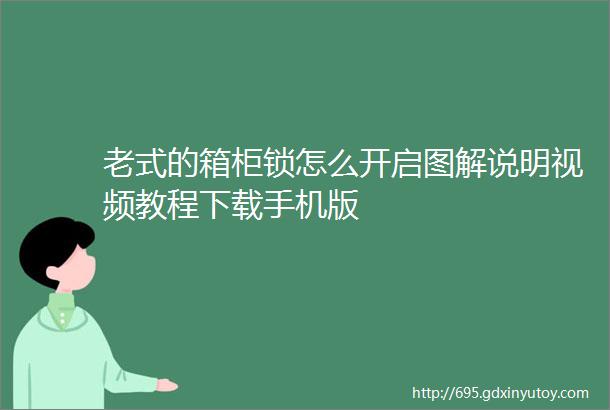 老式的箱柜锁怎么开启图解说明视频教程下载手机版