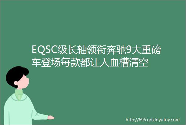 EQSC级长轴领衔奔驰9大重磅车登场每款都让人血槽清空