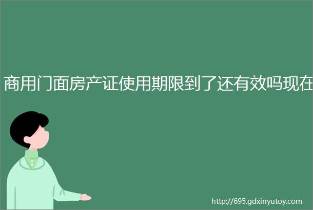 商用门面房产证使用期限到了还有效吗现在