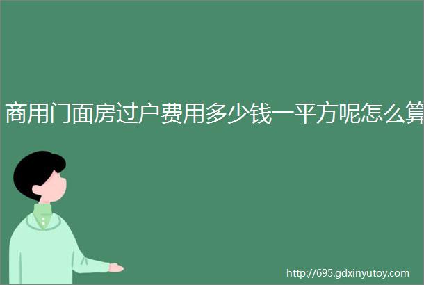 商用门面房过户费用多少钱一平方呢怎么算