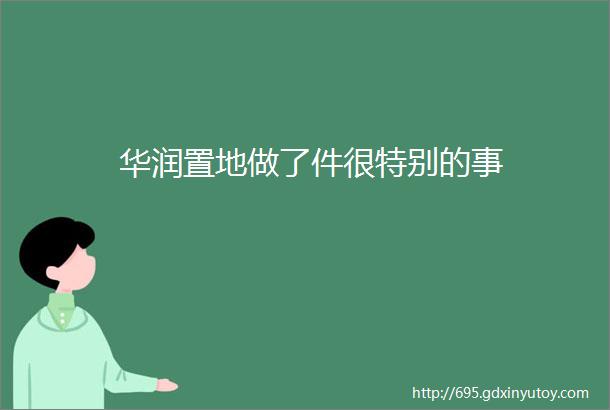 华润置地做了件很特别的事