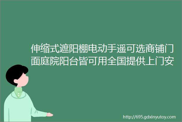 伸缩式遮阳棚电动手遥可选商铺门面庭院阳台皆可用全国提供上门安装