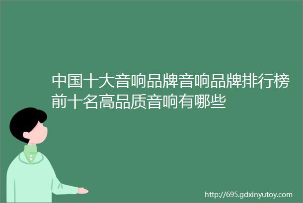 中国十大音响品牌音响品牌排行榜前十名高品质音响有哪些