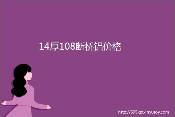 14厚108断桥铝价格