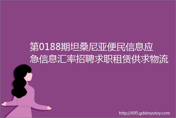 第0188期坦桑尼亚便民信息应急信息汇率招聘求职租赁供求物流资讯有偿带货航班信息生意转让培训信息