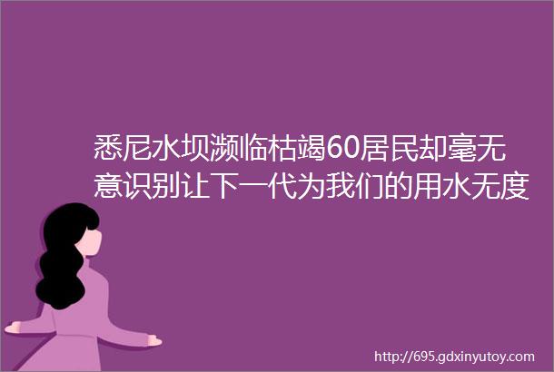 悉尼水坝濒临枯竭60居民却毫无意识别让下一代为我们的用水无度买单