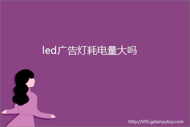 led广告灯耗电量大吗