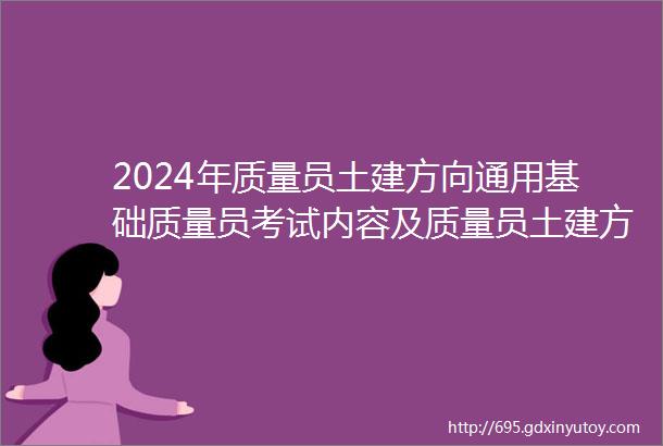 2024年质量员土建方向通用基础质量员考试内容及质量员土建方向通用基础质量员复审考试