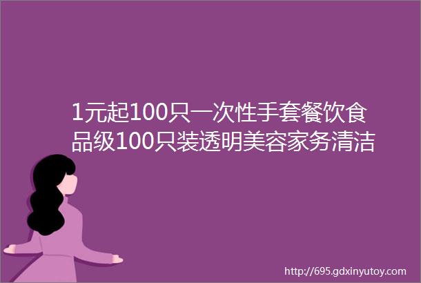 1元起100只一次性手套餐饮食品级100只装透明美容家务清洁卫生手套