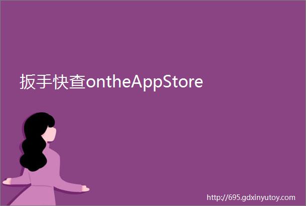 扳手快查ontheAppStore