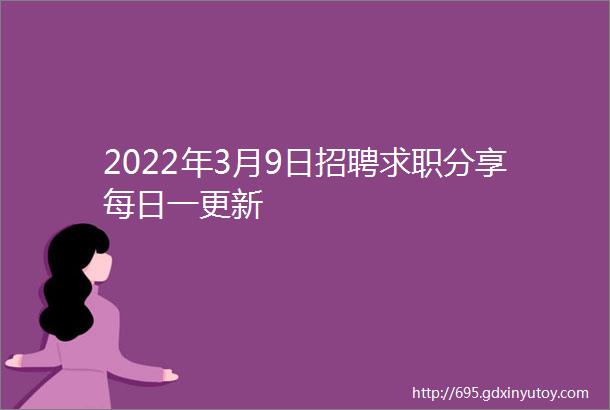 2022年3月9日招聘求职分享每日一更新