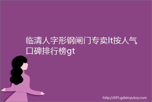 临清人字形钢闸门专卖lt按人气口碑排行榜gt