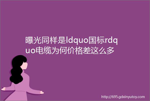 曝光同样是ldquo国标rdquo电缆为何价格差这么多