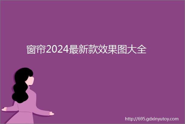 窗帘2024最新款效果图大全