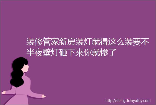 装修管家新房装灯就得这么装要不半夜壁灯砸下来你就惨了