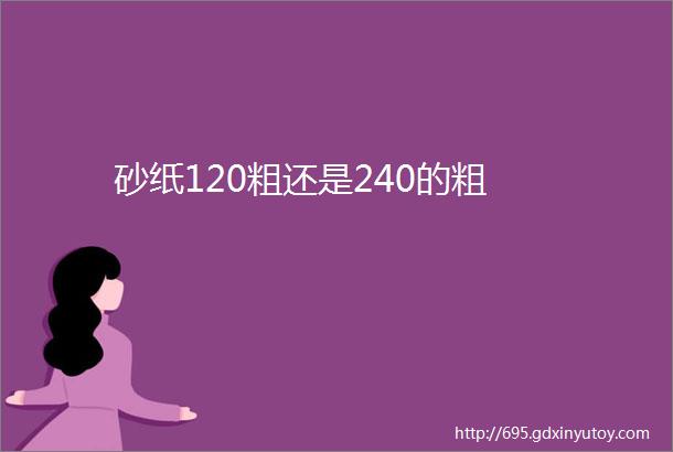 砂纸120粗还是240的粗