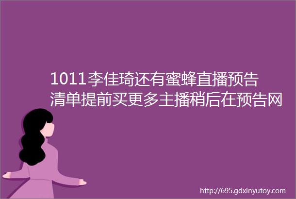 1011李佳琦还有蜜蜂直播预告清单提前买更多主播稍后在预告网更新